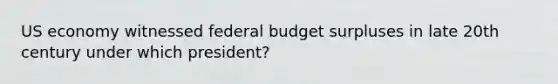 US economy witnessed federal budget surpluses in late 20th century under which president?