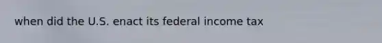 when did the U.S. enact its federal income tax