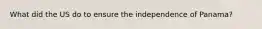 What did the US do to ensure the independence of Panama?