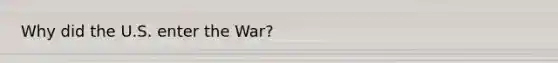 Why did the U.S. enter the War?