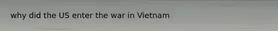 why did the US enter the war in Vietnam