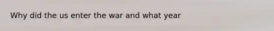 Why did the us enter the war and what year