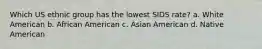 Which US ethnic group has the lowest SIDS rate? a. White American b. African American c. Asian American d. Native American