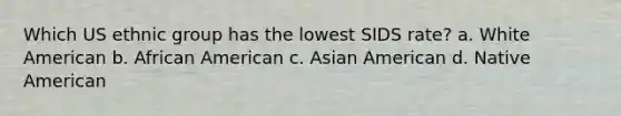 Which US ethnic group has the lowest SIDS rate? a. White American b. African American c. Asian American d. Native American