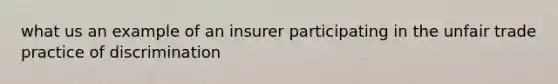 what us an example of an insurer participating in the unfair trade practice of discrimination