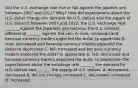 Did the U.S. exchange rate rise or fall against the Japanes yen between 2007 and​ 2012? Why? How did expectations about the U.S. dollar change the demand for U.S. dollars and the supply of U.S.​ dollars? Between 2007 and​ 2012, the U.S. exchange rate​ _______ against the Japanese yen because the U.S. interest differential​ _______ against the yen. A. ​rose; increased and because currency traders expected the dollar to appreciate B. ​rose; decreased and because currency traders expected the dollar to depreciate C. ​fell; increased and because currency traders expected the dollar to appreciate D. ​fell; decreased and because currency traders expected the dollar to depreciate The expectations about the exchange rate​ _______ the demand for U.S. dollars and​ _______ the supply of U.S. dollars. A. ​decreased; decreased B. did not​ change; increased C. ​decreased; increased D. ​increased;