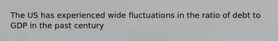 The US has experienced wide fluctuations in the ratio of debt to GDP in the past century