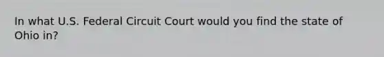 In what U.S. Federal Circuit Court would you find the state of Ohio in?