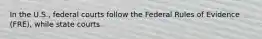 In the U.S., federal courts follow the Federal Rules of Evidence (FRE), while state courts