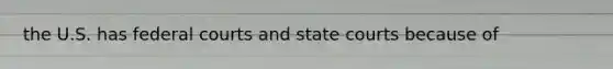 the U.S. has federal courts and state courts because of