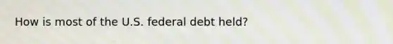 How is most of the U.S. federal debt held?