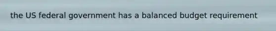 the US federal government has a balanced budget requirement