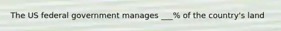 The US federal government manages ___% of the country's land