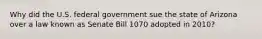 Why did the U.S. federal government sue the state of Arizona over a law known as Senate Bill 1070 adopted in 2010?