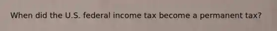 When did the U.S. federal income tax become a permanent tax?