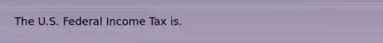 The U.S. Federal Income Tax is.