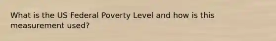 What is the US Federal Poverty Level and how is this measurement used?