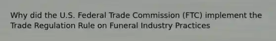 Why did the U.S. Federal Trade Commission (FTC) implement the Trade Regulation Rule on Funeral Industry Practices