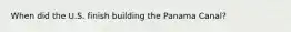 When did the U.S. finish building the Panama Canal?