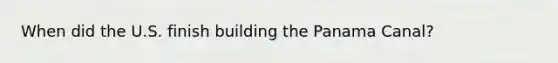 When did the U.S. finish building the Panama Canal?