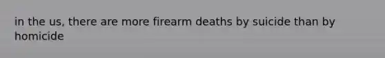 in the us, there are more firearm deaths by suicide than by homicide