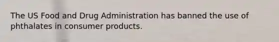 The US Food and Drug Administration has banned the use of phthalates in consumer products.