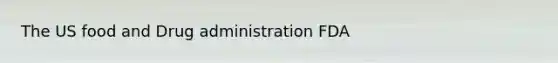 The US food and Drug administration FDA