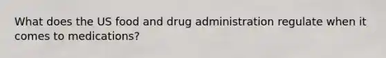 What does the US food and drug administration regulate when it comes to medications?