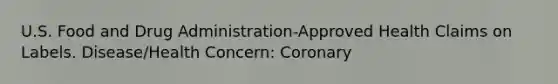 U.S. Food and Drug Administration-Approved Health Claims on Labels. Disease/Health Concern: Coronary