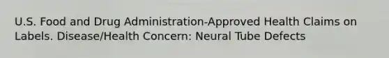 U.S. Food and Drug Administration-Approved Health Claims on Labels. Disease/Health Concern: Neural Tube Defects