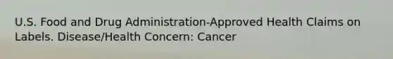 U.S. Food and Drug Administration-Approved Health Claims on Labels. Disease/Health Concern: Cancer