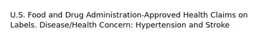 U.S. Food and Drug Administration-Approved Health Claims on Labels. Disease/Health Concern: Hypertension and Stroke