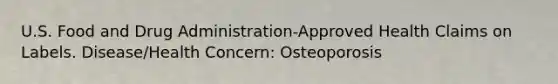 U.S. Food and Drug Administration-Approved Health Claims on Labels. Disease/Health Concern: Osteoporosis