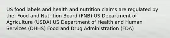 US food labels and health and nutrition claims are regulated by the: Food and Nutrition Board (FNB) US Department of Agriculture (USDA) US Department of Health and Human Services (DHHS) Food and Drug Administration (FDA)