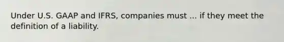 Under U.S. GAAP and IFRS, companies must ... if they meet the definition of a liability.