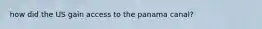how did the US gain access to the panama canal?