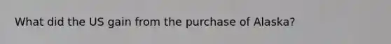 What did the US gain from the purchase of Alaska?