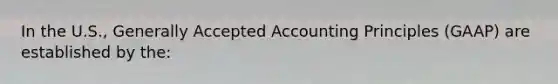 In the U.S., Generally Accepted Accounting Principles (GAAP) are established by the: