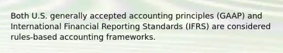 Both U.S. generally accepted accounting principles (GAAP) and International Financial Reporting Standards (IFRS) are considered rules-based accounting frameworks.