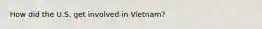 How did the U.S. get involved in Vietnam?
