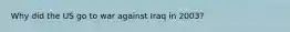 Why did the US go to war against Iraq in 2003?