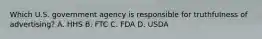 Which U.S. government agency is responsible for truthfulness of advertising? A. HHS B. FTC C. FDA D. USDA