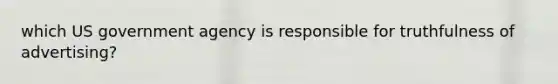 which US government agency is responsible for truthfulness of advertising?