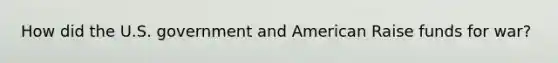 How did the U.S. government and American Raise funds for war?