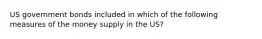 US government bonds included in which of the following measures of the money supply in the US?