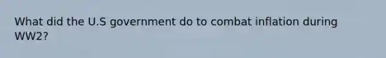 What did the U.S government do to combat inflation during WW2?