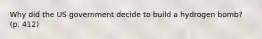 Why did the US government decide to build a hydrogen bomb? (p. 412)