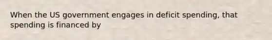 When the US government engages in deficit spending, that spending is financed by