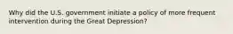 Why did the U.S. government initiate a policy of more frequent intervention during the Great Depression?