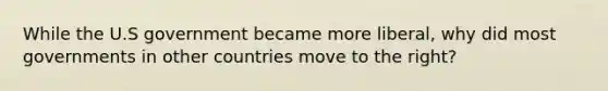 While the U.S government became more liberal, why did most governments in other countries move to the right?